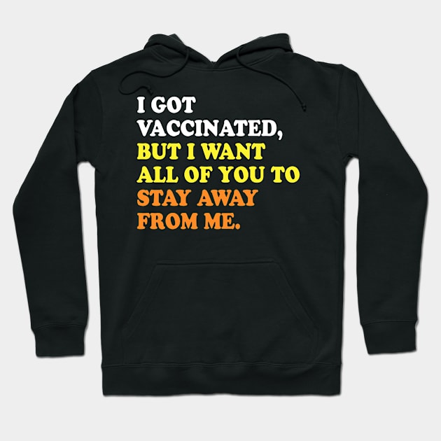 I GOT VACCINATED, BUT I WANT ALL OF YOU TO STAY AWAY FROM ME Hoodie by TheCosmicTradingPost